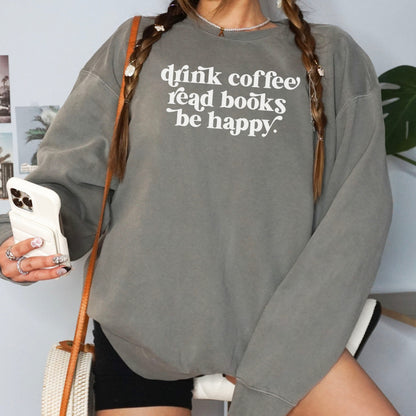 Drink Coffee Read Books Be Happy Book Lover Sweatshirt
