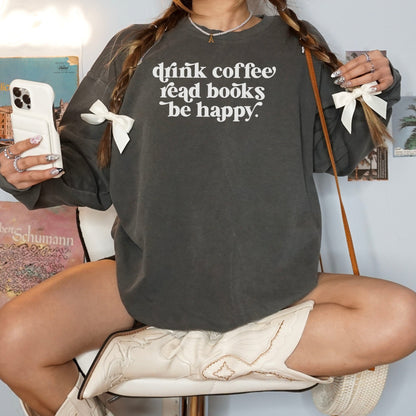 Drink Coffee Read Books Be Happy Book Lover Sweatshirt