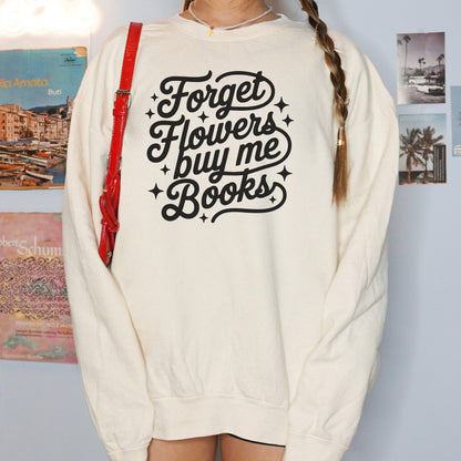 Forget Flowers Buy Me Books Book Lover Sweatshirt