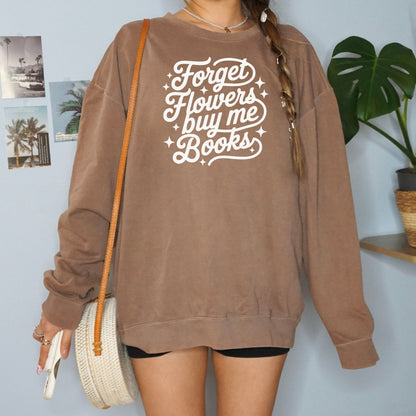 Forget Flowers Buy Me Books Book Lover Sweatshirt