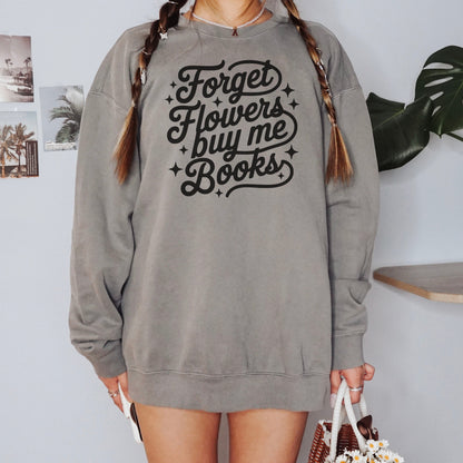 Forget Flowers Buy Me Books Book Lover Sweatshirt