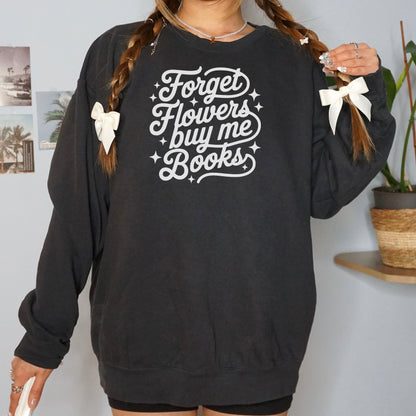 Forget Flowers Buy Me Books Book Lover Sweatshirt