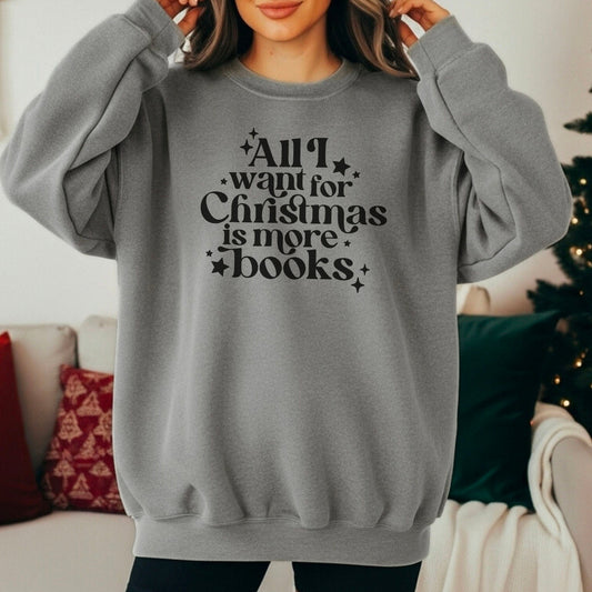 All I Want for Christmas Is More Books Book Lover Sweatshirt